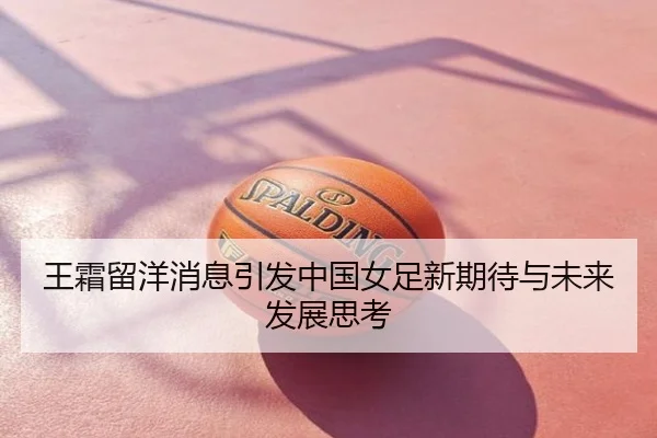 王霜留洋消息引发中国女足新期待与未来发展思考